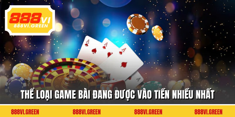 Thể loại game bài đang được vào tiền nhiều nhất